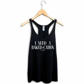 I Need A Bakedcation Racerback