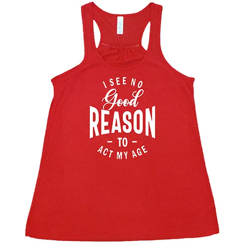 I See No Good Reason To Act My Age Shirt