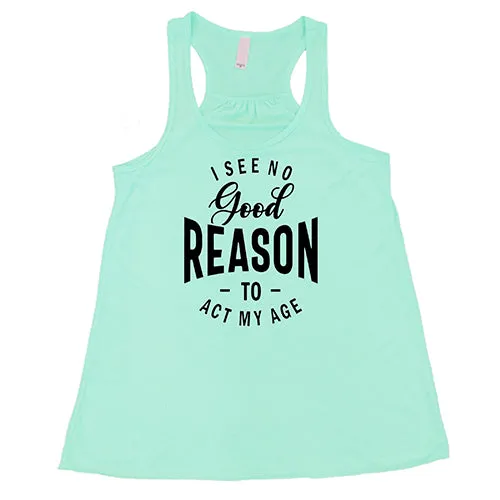 I See No Good Reason To Act My Age Shirt