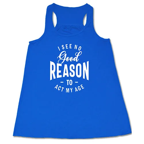 I See No Good Reason To Act My Age Shirt