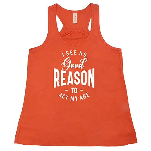 I See No Good Reason To Act My Age Shirt